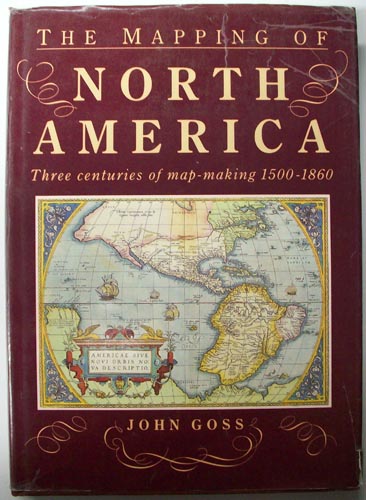 The Mapping of North America; Three Centuries of map-making 1500-1860 The Mapping of North America; Three Centuries of map-making 1500-1860